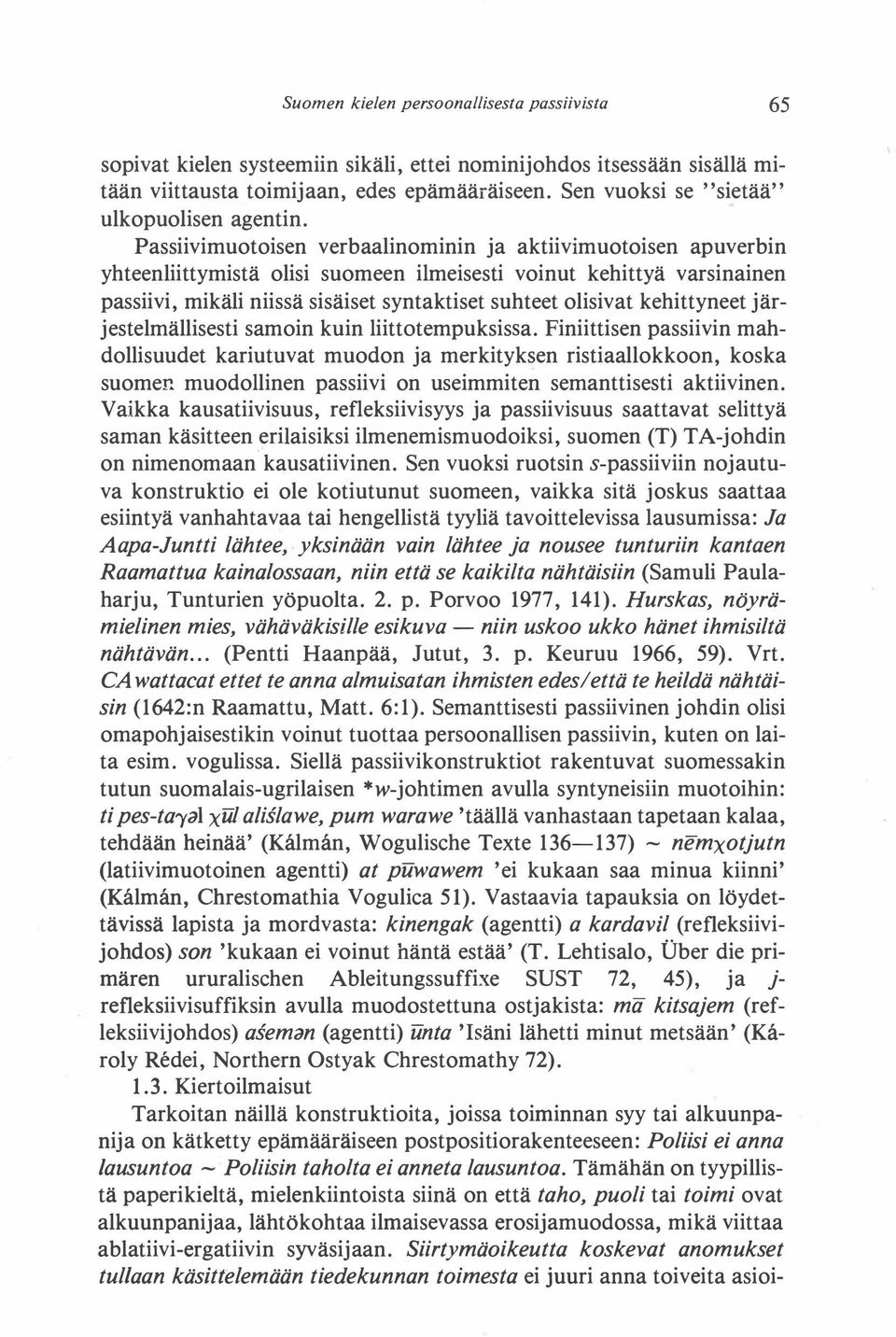 Passiivimuotoisen verbaalinominin ja aktiivimuotoisen apuverbin yhteenliittymistä olisi suomeen ilmeisesti voinut kehittyä varsinainen passiivi, mikäli niissä sisäiset syntaktiset suhteet olisivat