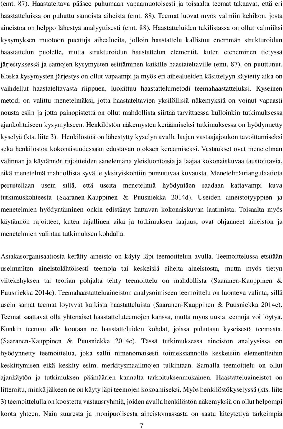 Haastatteluiden tukilistassa on ollut valmiiksi kysymyksen muotoon puettuja aihealueita, jolloin haastattelu kallistuu enemmän strukturoidun haastattelun puolelle, mutta strukturoidun haastattelun