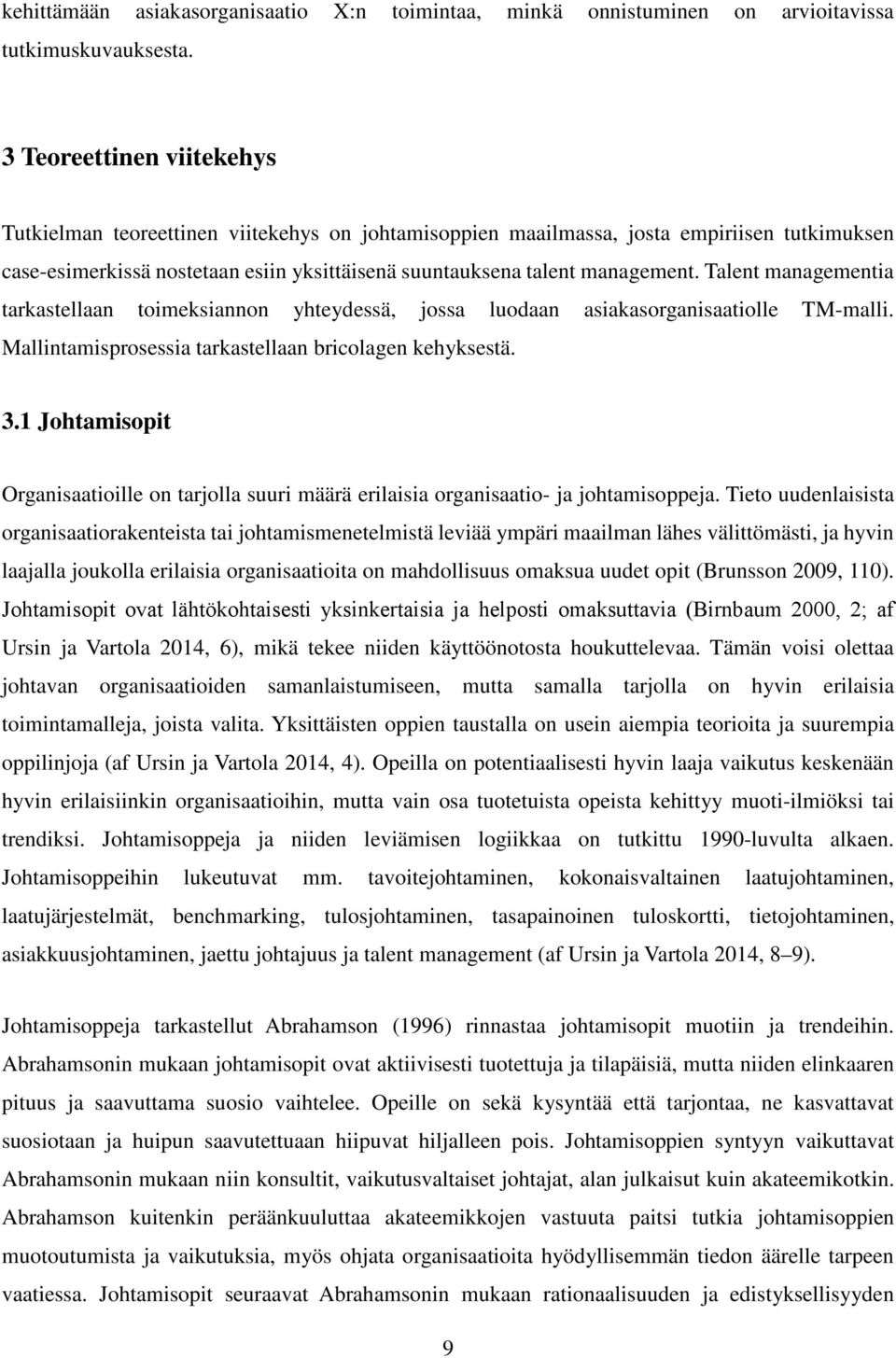 Talent managementia tarkastellaan toimeksiannon yhteydessä, jossa luodaan asiakasorganisaatiolle TM-malli. Mallintamisprosessia tarkastellaan bricolagen kehyksestä. 3.