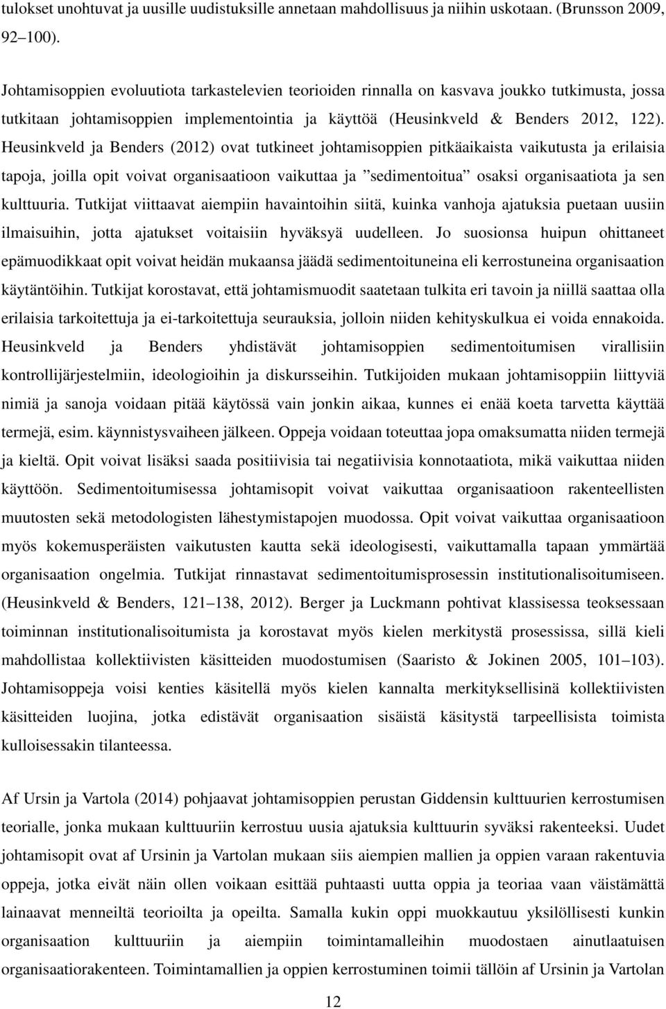 Heusinkveld ja Benders (2012) ovat tutkineet johtamisoppien pitkäaikaista vaikutusta ja erilaisia tapoja, joilla opit voivat organisaatioon vaikuttaa ja sedimentoitua osaksi organisaatiota ja sen