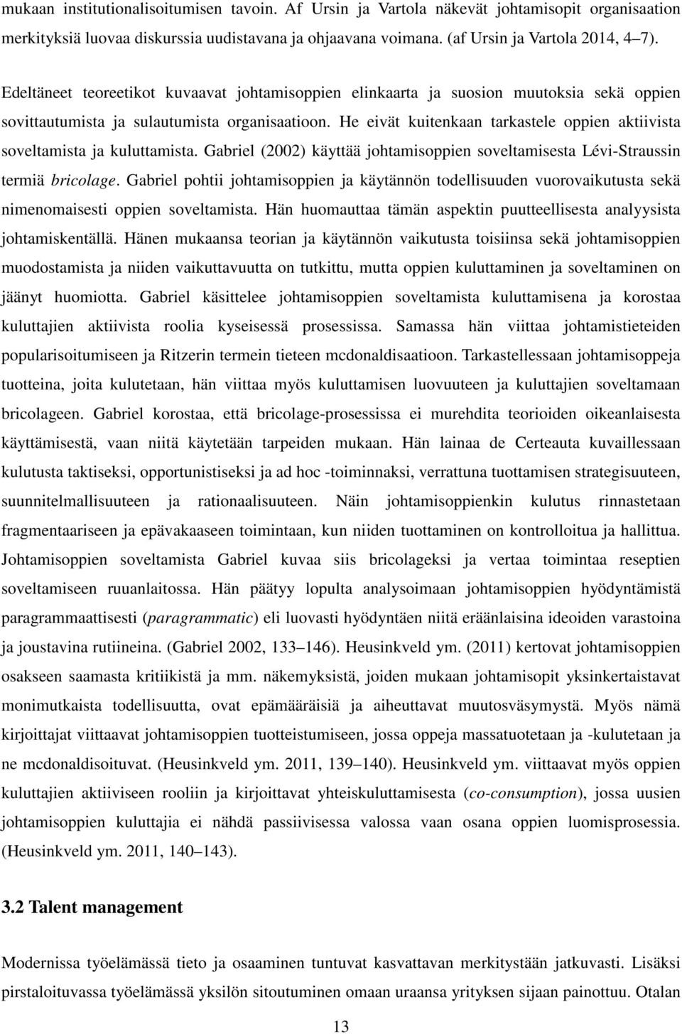 He eivät kuitenkaan tarkastele oppien aktiivista soveltamista ja kuluttamista. Gabriel (2002) käyttää johtamisoppien soveltamisesta Lévi-Straussin termiä bricolage.