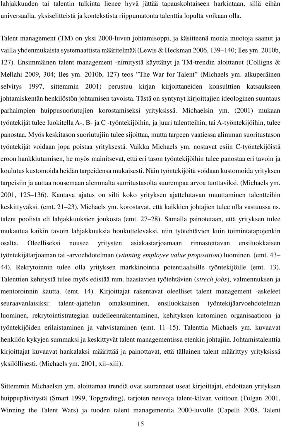 Ensimmäinen talent management -nimitystä käyttänyt ja TM-trendin aloittanut (Colligns & Mellahi 2009, 304; Iles ym. 2010b, 127) teos The War for Talent (Michaels ym.