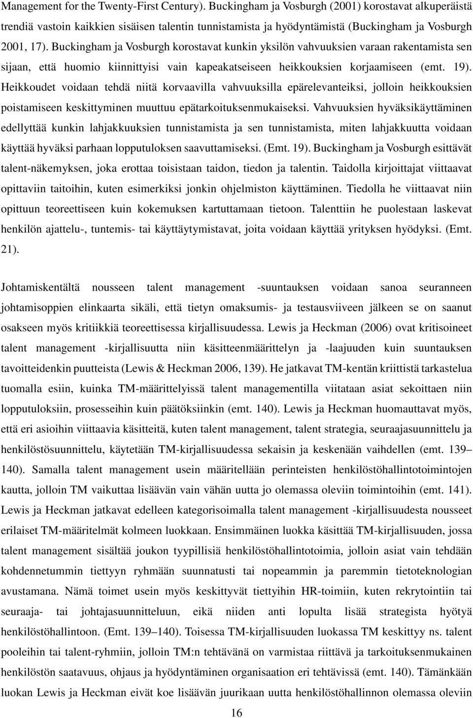 Buckingham ja Vosburgh korostavat kunkin yksilön vahvuuksien varaan rakentamista sen sijaan, että huomio kiinnittyisi vain kapeakatseiseen heikkouksien korjaamiseen (emt. 19).