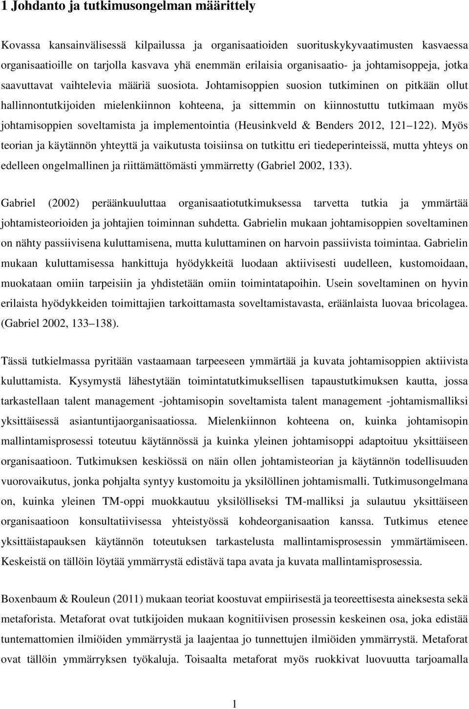 Johtamisoppien suosion tutkiminen on pitkään ollut hallinnontutkijoiden mielenkiinnon kohteena, ja sittemmin on kiinnostuttu tutkimaan myös johtamisoppien soveltamista ja implementointia (Heusinkveld