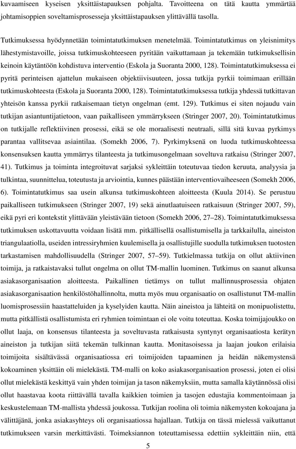 Toimintatutkimus on yleisnimitys lähestymistavoille, joissa tutkimuskohteeseen pyritään vaikuttamaan ja tekemään tutkimuksellisin keinoin käytäntöön kohdistuva interventio (Eskola ja Suoranta 2000,