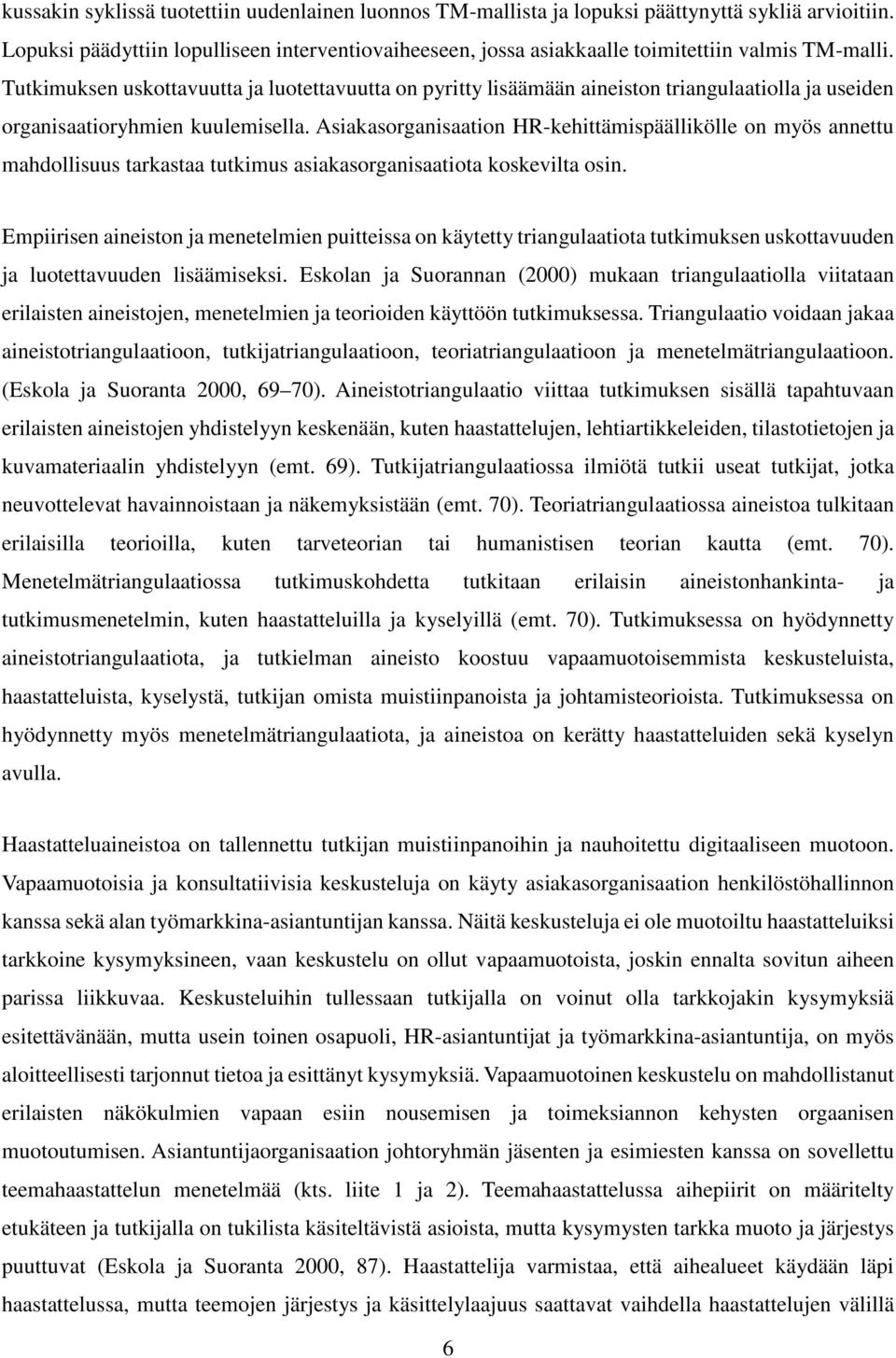 Tutkimuksen uskottavuutta ja luotettavuutta on pyritty lisäämään aineiston triangulaatiolla ja useiden organisaatioryhmien kuulemisella.