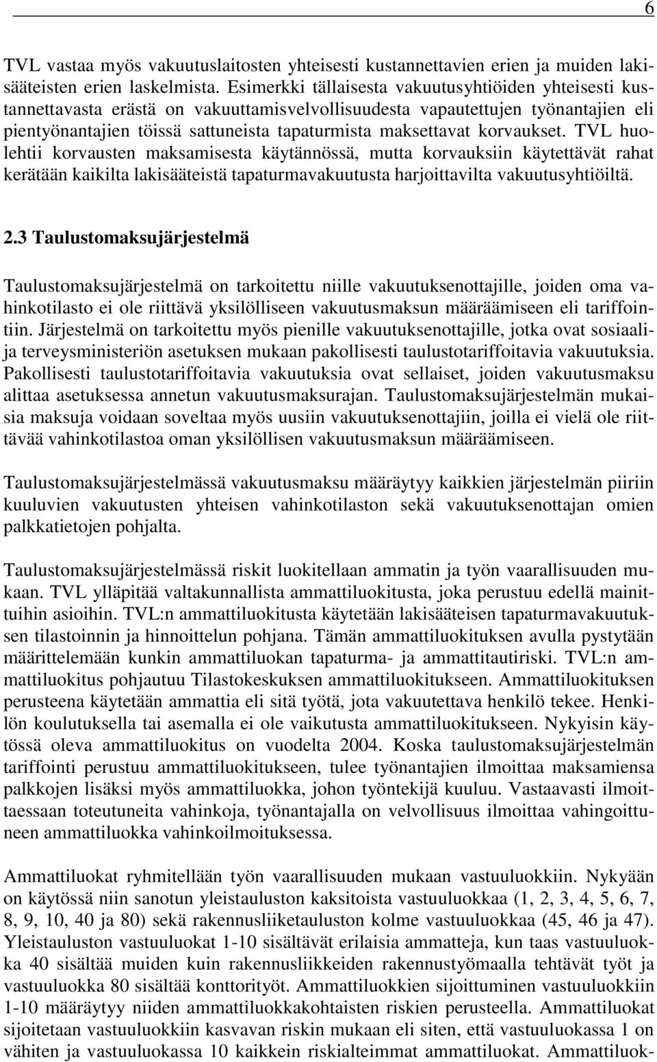 TVL huoleht korvausten maksamsesta käytännössä, mutta korvauksn käytettävät rahat kerätään kaklta laksäätestä tapaturmavakuutusta harjottavlta vakuutusyhtöltä. 2.