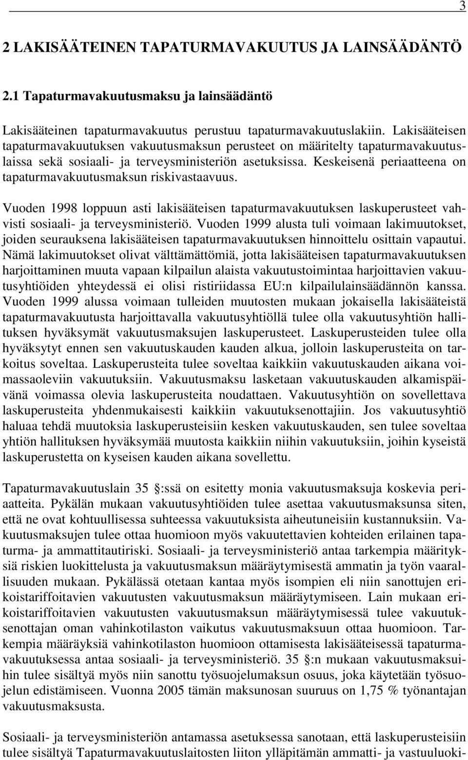 Keskesenä peraatteena on tapaturmavakuutusmaksun rskvastaavuus. Vuoden 1998 loppuun ast laksäätesen tapaturmavakuutuksen laskuperusteet vahvst sosaal- ja terveysmnsterö.