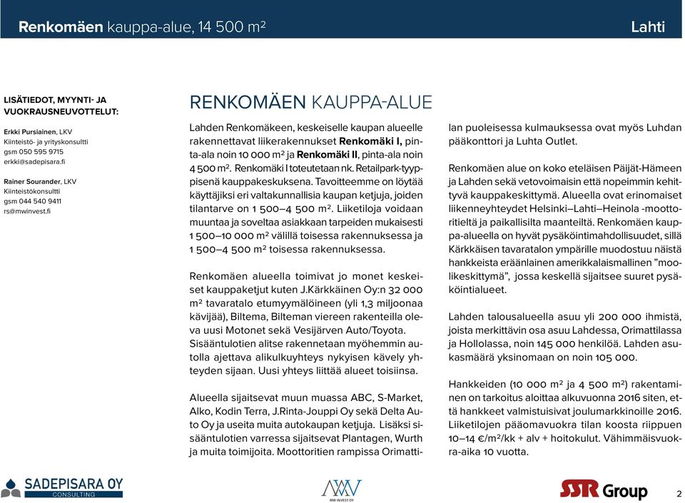 fi RENKOMÄEN KAUPPA-ALUE Lahden Renkomäkeen, keskeiselle kaupan alueelle rakennettavat liikerakennukset Renkomäki I, pinta-ala noin 10 000 m2 ja Renkomäki II, pinta-ala noin 4 500 m2.