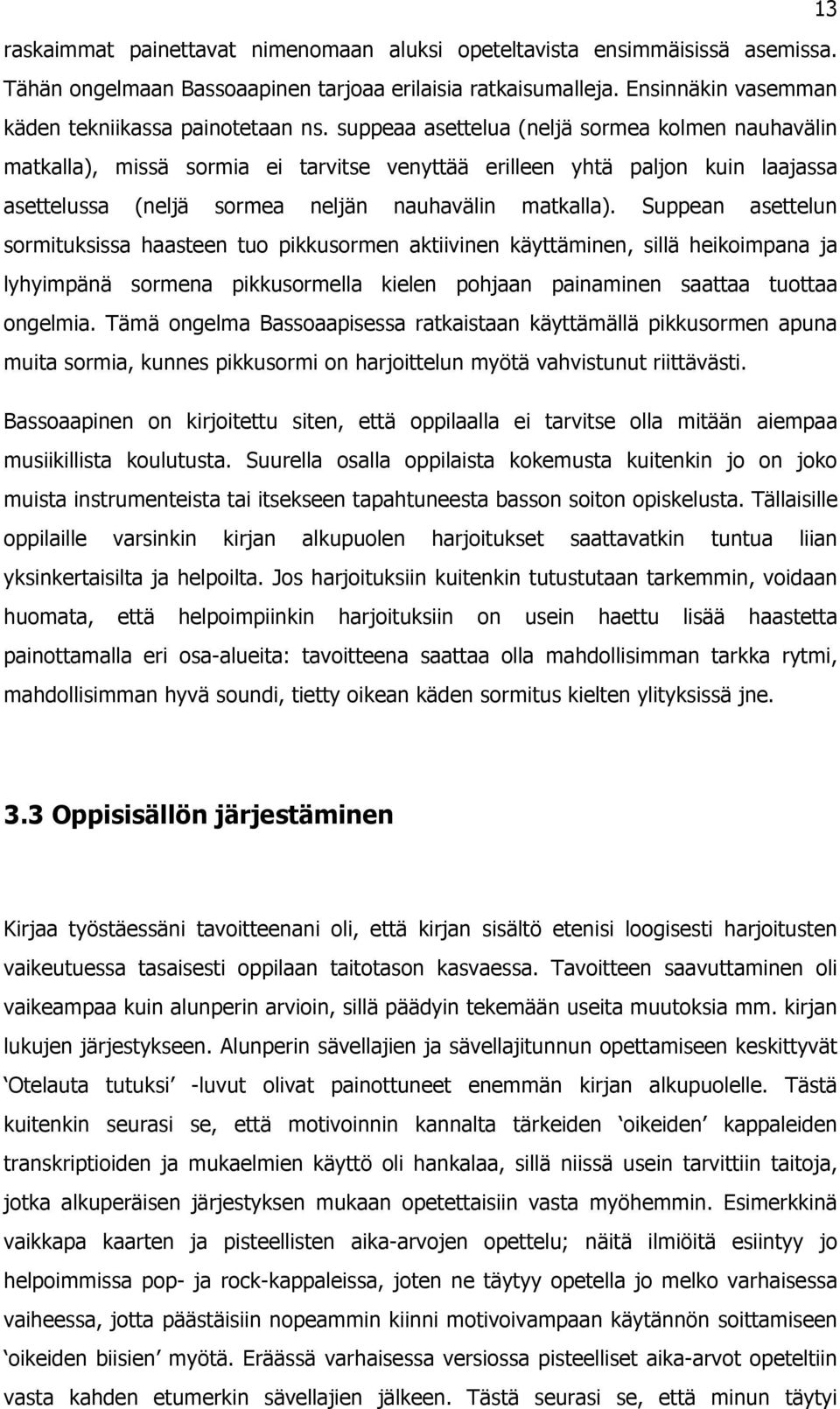 Suppan asttlun sormitusissa haastn tuo piusormn atiivinn äyttäminn, sillä hioimpana ja lyhyimpänä sormna piusormlla iln pohjaan painaminn saattaa tuottaa onglmia.