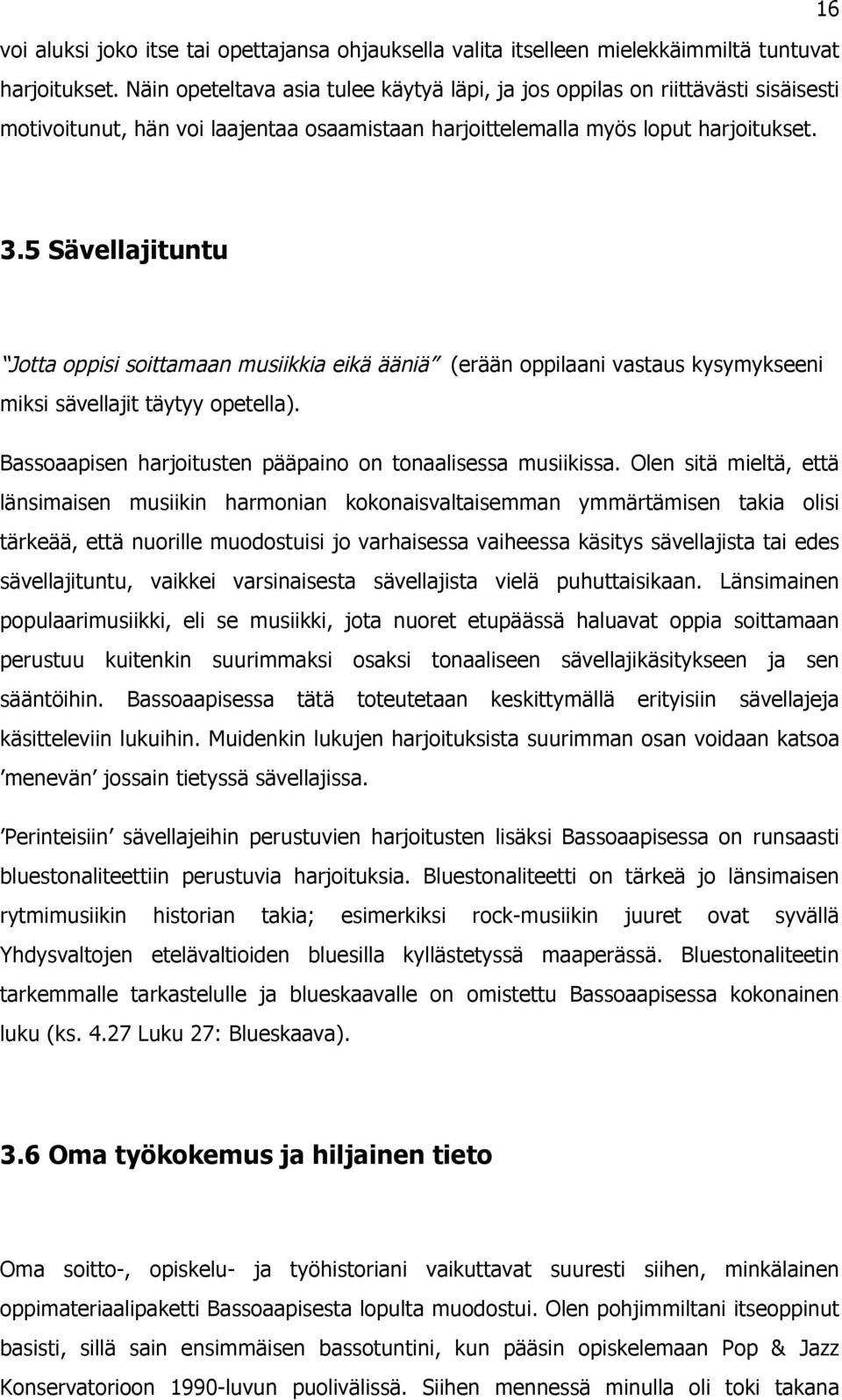 5 Sävllajituntu Jotta oppisi soittamaan musiiia iä ääniä (rään oppilaani vastaus ysymysni misi sävllajit täytyy optlla). Bassoaapisn harjoitustn pääpaino on tonaalisssa musiiissa.