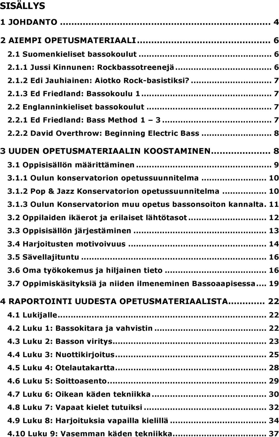 .. 3.. Pop & Jazz Konsrvatorion optussuunnitlma... 3..3 Oulun Konsrvatorion muu optus bassonsoiton annalta. 3. Oppilaidn iärot ja rilaist lähtötasot... 3.3 Oppisisällön järjstäminn... 3 3.