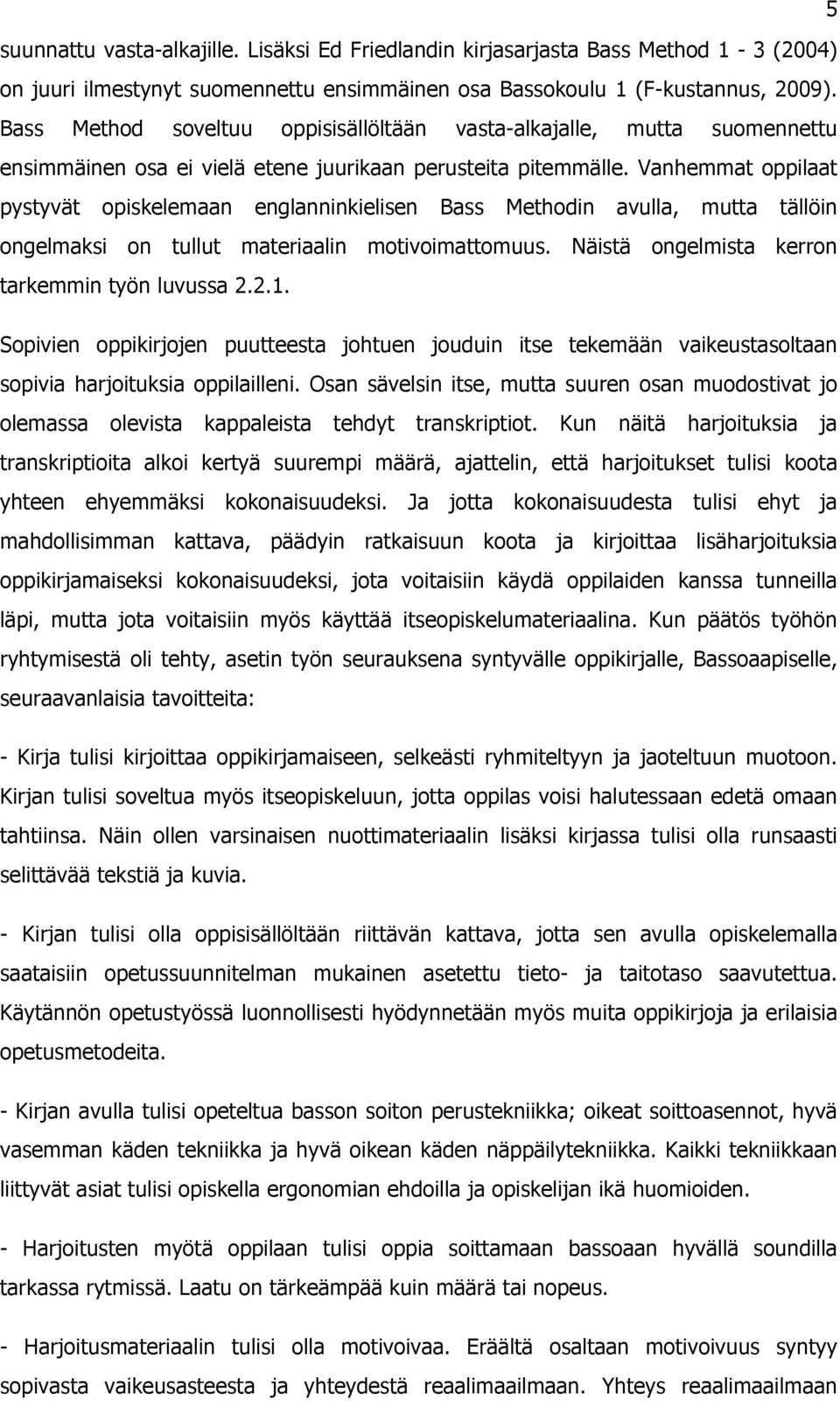 Vanhmmat oppilaat pystyvät opislmaan nglanninilisn Bass Mthodin avulla, mutta tällöin onglmasi on tullut matriaalin motivoimattomuus. Näistä onglmista rron tarmmin työn luvussa.