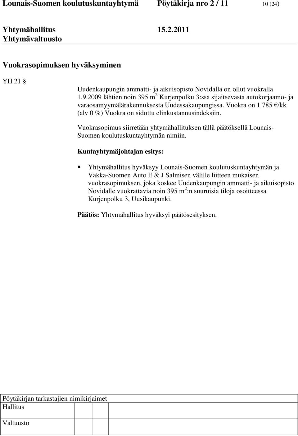 Vuokra on 1 785 /kk (alv 0 %) Vuokra on sidottu elinkustannusindeksiin. Vuokrasopimus siirretään yhtymähallituksen tällä päätöksellä Lounais- Suomen koulutuskuntayhtymän nimiin.