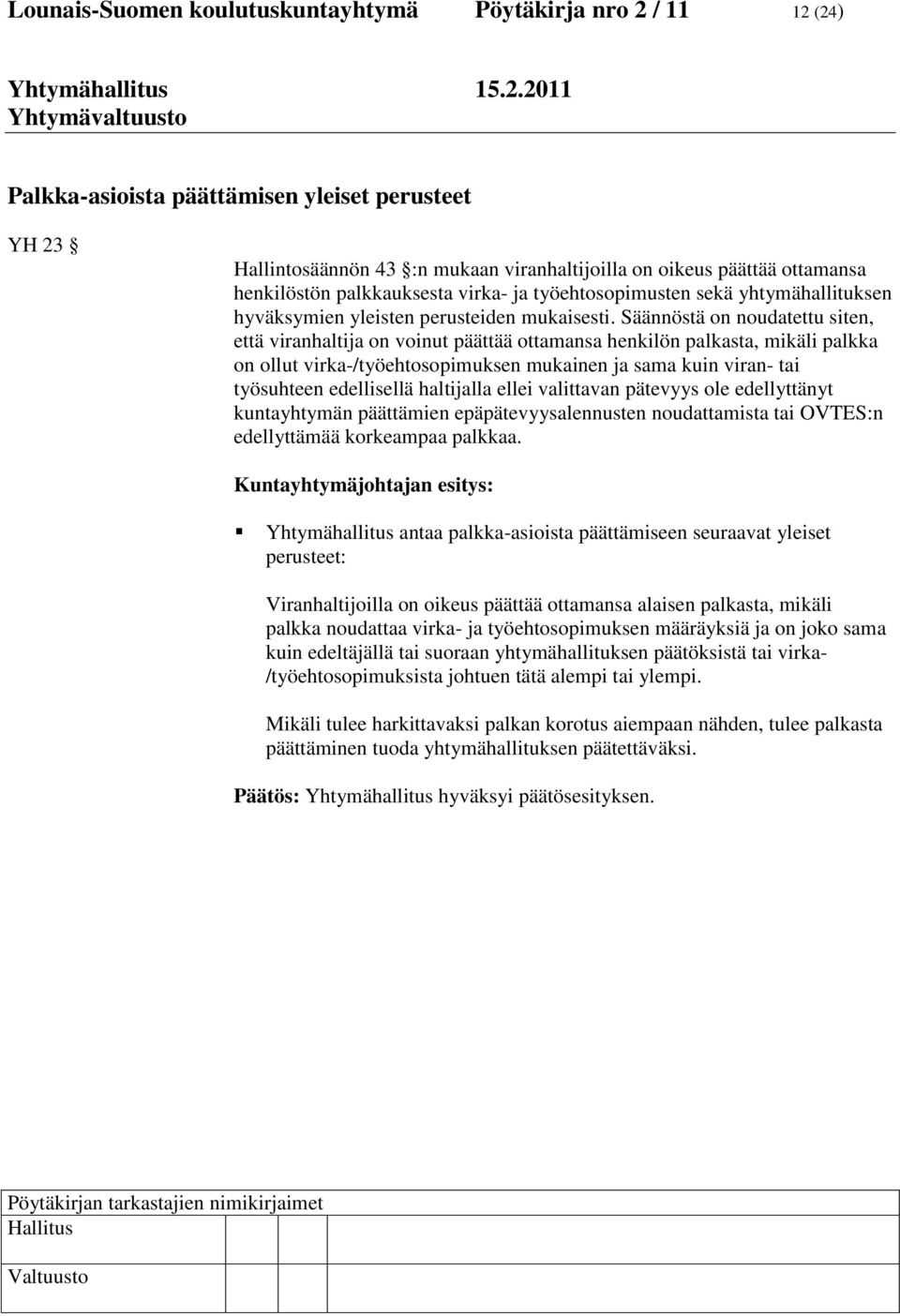 Säännöstä on noudatettu siten, että viranhaltija on voinut päättää ottamansa henkilön palkasta, mikäli palkka on ollut virka-/työehtosopimuksen mukainen ja sama kuin viran- tai työsuhteen edellisellä