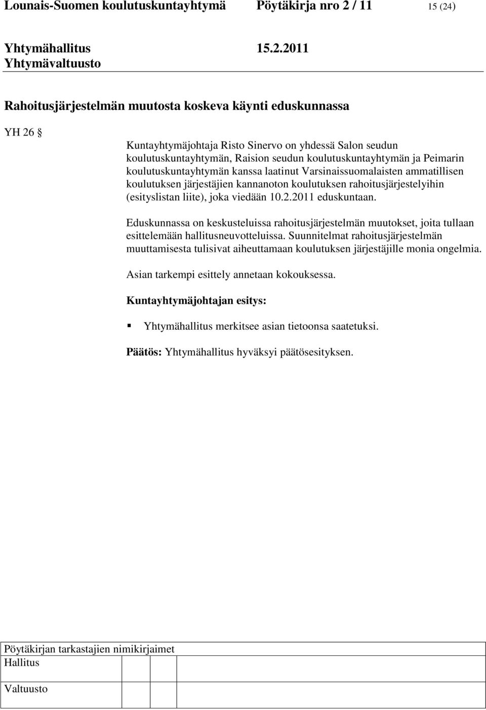 rahoitusjärjestelyihin (esityslistan liite), joka viedään 10.2.2011 eduskuntaan. Eduskunnassa on keskusteluissa rahoitusjärjestelmän muutokset, joita tullaan esittelemään hallitusneuvotteluissa.