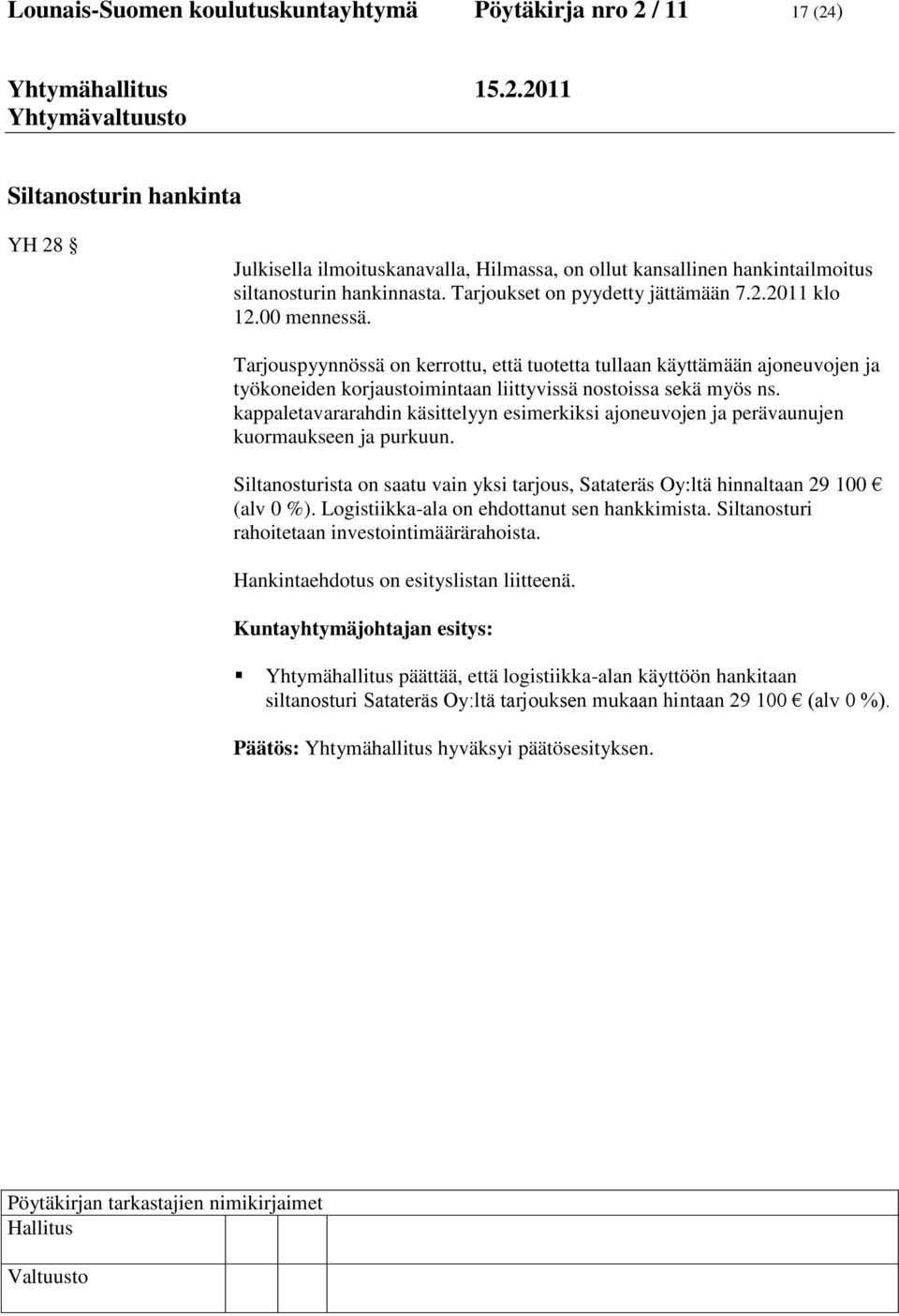 Tarjouspyynnössä on kerrottu, että tuotetta tullaan käyttämään ajoneuvojen ja työkoneiden korjaustoimintaan liittyvissä nostoissa sekä myös ns.