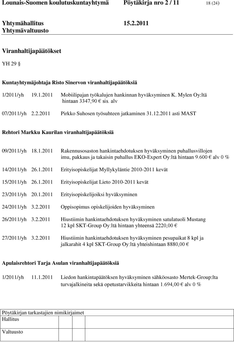 1.2011 23/2011/yh 20.1.2011 24/2011/yh 3.2.2011 26/2011/yh 3.2.2011 27/2011/yh 3.2.2011 Rakennusosaston hankintaehdotuksen hyväksyminen puhallusvillojen imu, pakkaus ja takaisin puhallus EKO-Expert Oy:ltä hintaan 9.