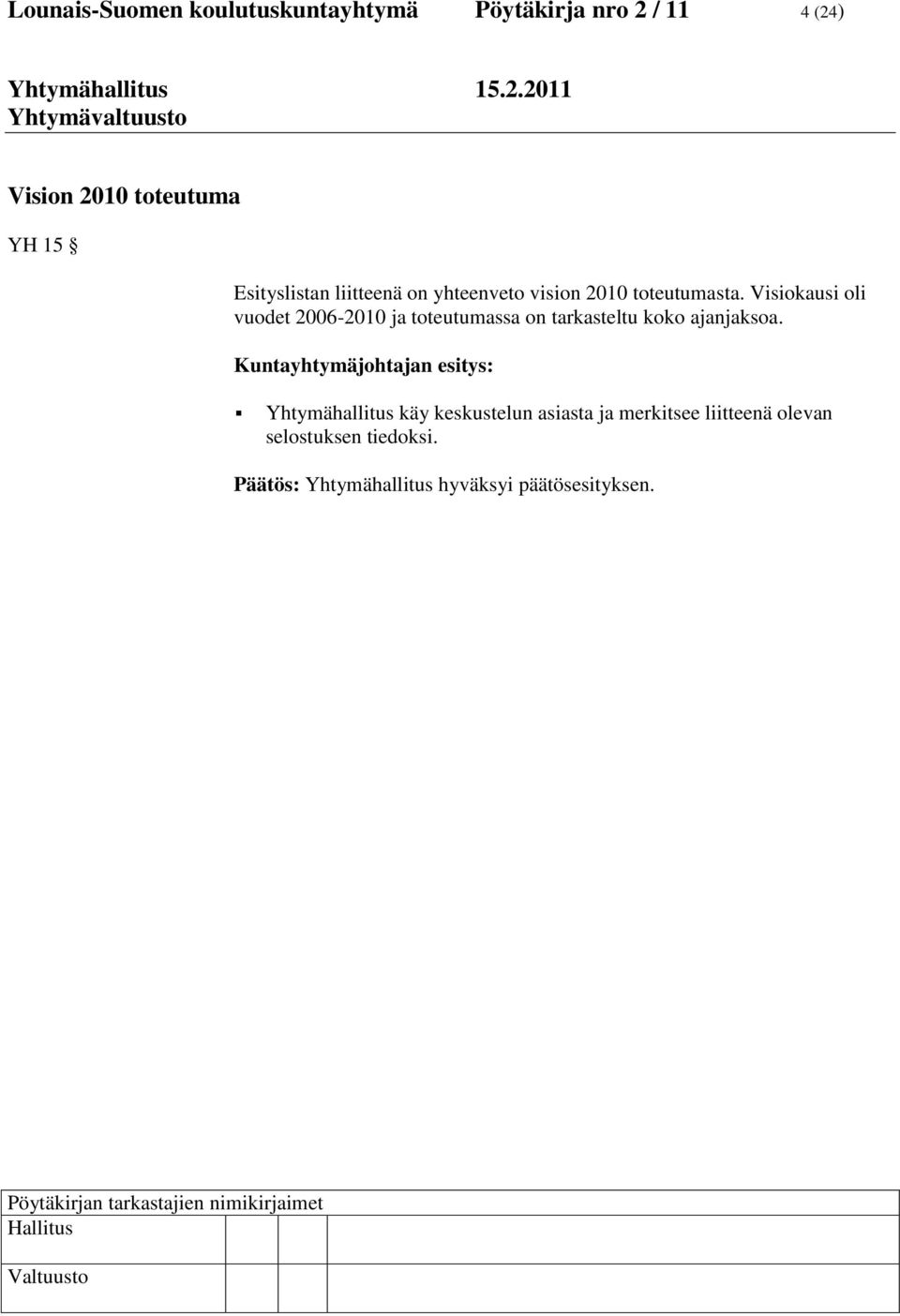 Visiokausi oli vuodet 2006-2010 ja toteutumassa on tarkasteltu koko ajanjaksoa.