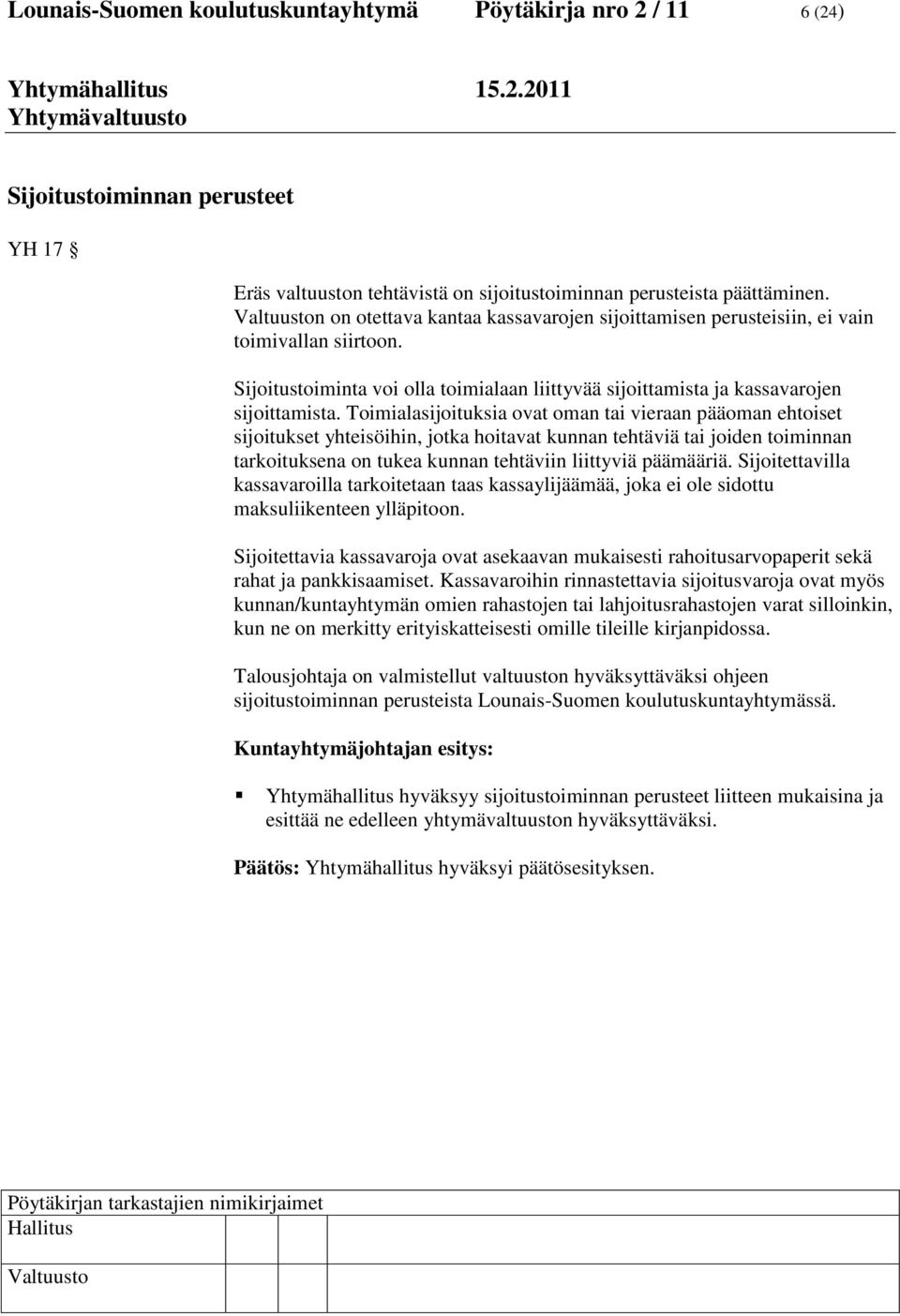 Toimialasijoituksia ovat oman tai vieraan pääoman ehtoiset sijoitukset yhteisöihin, jotka hoitavat kunnan tehtäviä tai joiden toiminnan tarkoituksena on tukea kunnan tehtäviin liittyviä päämääriä.