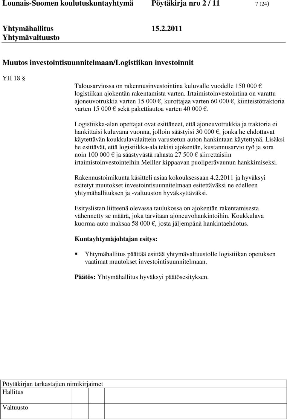 Irtaimistoinvestointina on varattu ajoneuvotrukkia varten 15 000, kurottajaa varten 60 000, kiinteistötraktoria varten 15 000 sekä pakettiautoa varten 40 000.