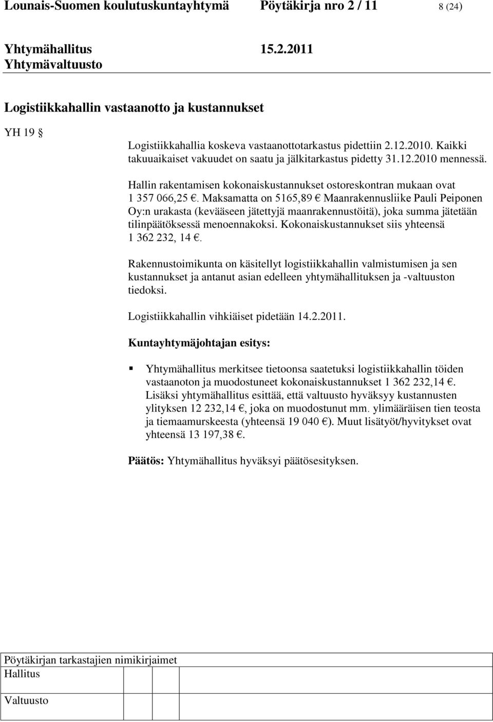 Maksamatta on 5165,89 Maanrakennusliike Pauli Peiponen Oy:n urakasta (kevääseen jätettyjä maanrakennustöitä), joka summa jätetään tilinpäätöksessä menoennakoksi.