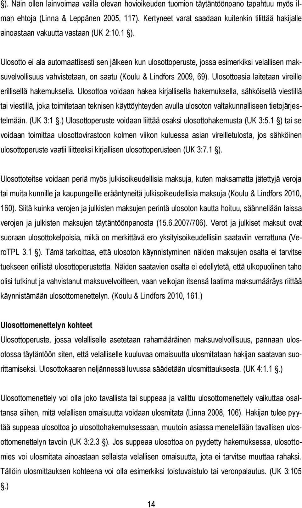 Ulosotto ei ala automaattisesti sen jälkeen kun ulosottoperuste, jossa esimerkiksi velallisen maksuvelvollisuus vahvistetaan, on saatu (Koulu & Lindfors 2009, 69).