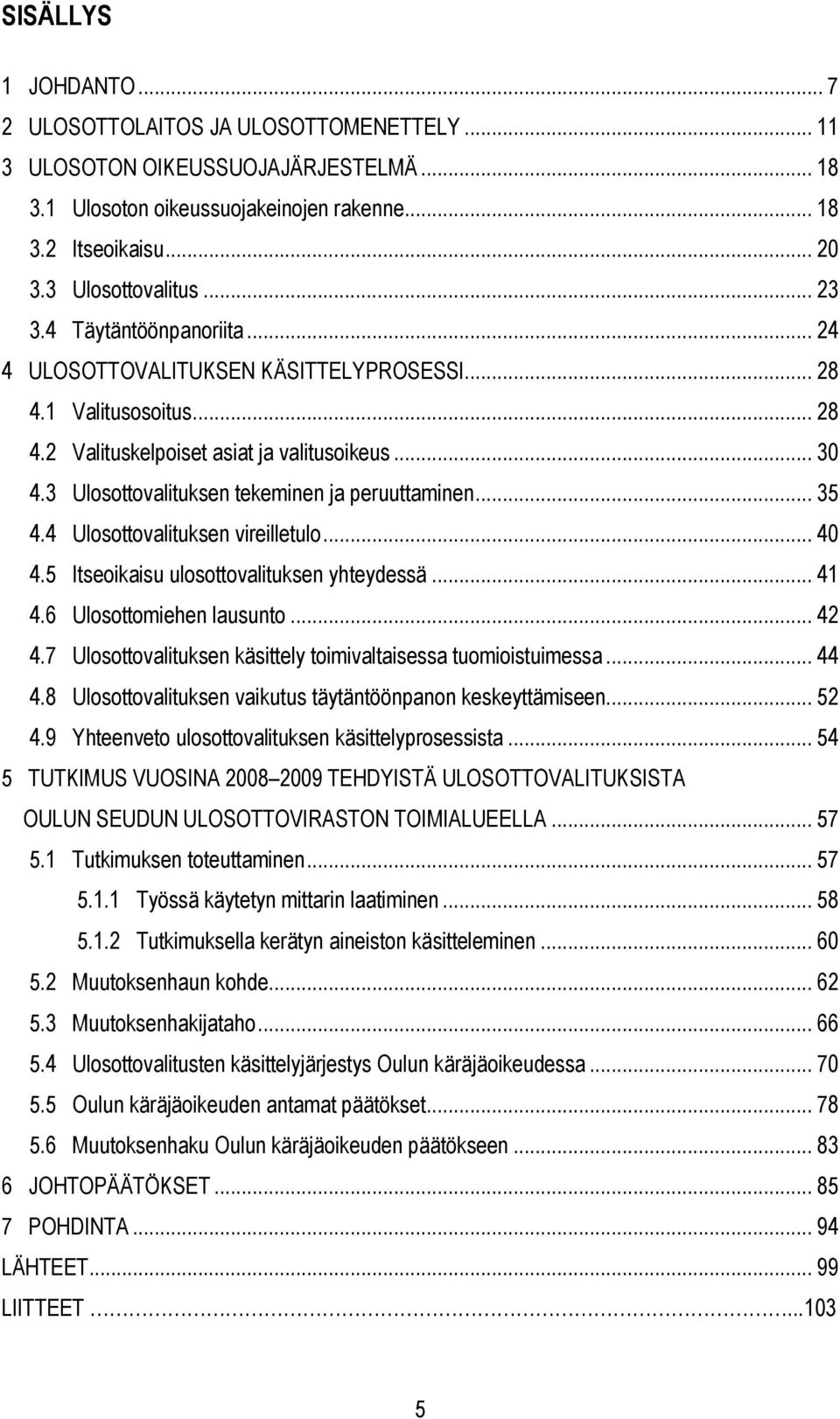 3 Ulosottovalituksen tekeminen ja peruuttaminen... 35 4.4 Ulosottovalituksen vireilletulo... 40 4.5 Itseoikaisu ulosottovalituksen yhteydessä... 41 4.6 Ulosottomiehen lausunto... 42 4.