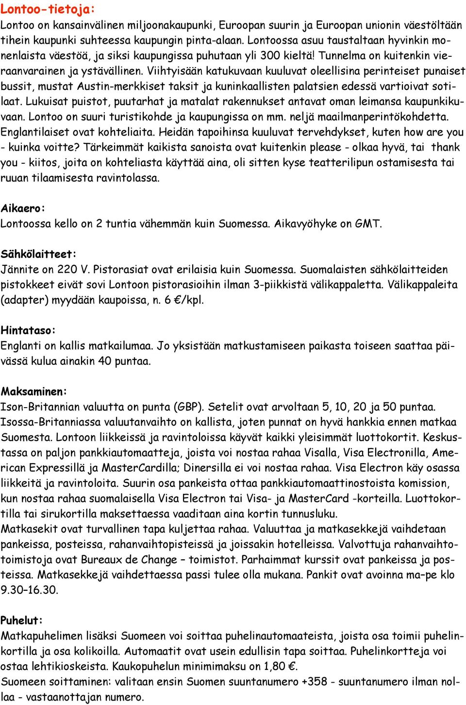 Viihtyisään katukuvaan kuuluvat oleellisina perinteiset punaiset bussit, mustat Austin-merkkiset taksit ja kuninkaallisten palatsien edessä vartioivat sotilaat.