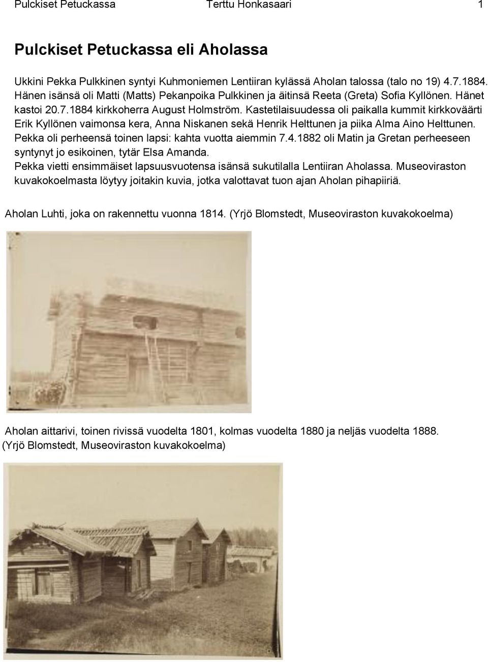 Kastetilaisuudessa oli paikalla kummit kirkkoväärti Erik Kyllönen vaimonsa kera, Anna Niskanen sekä Henrik Helttunen ja piika Alma Aino Helttunen.