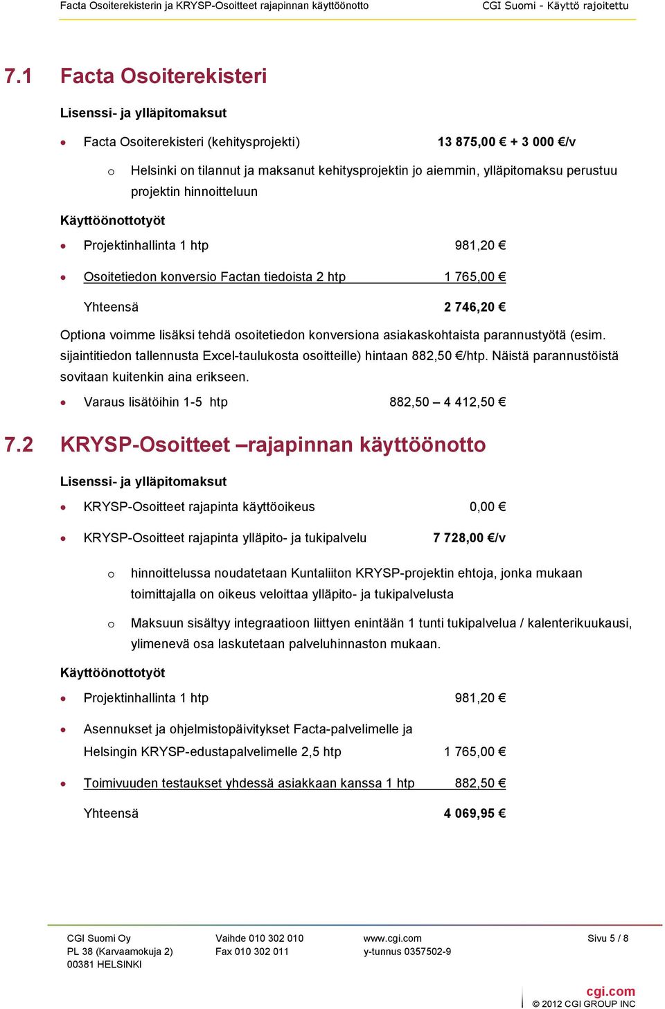 konversiona asiakaskohtaista parannustyötä (esim. sijaintitiedon tallennusta Excel-taulukosta osoitteille) hintaan 882,50 /htp. Näistä parannustöistä sovitaan kuitenkin aina erikseen.