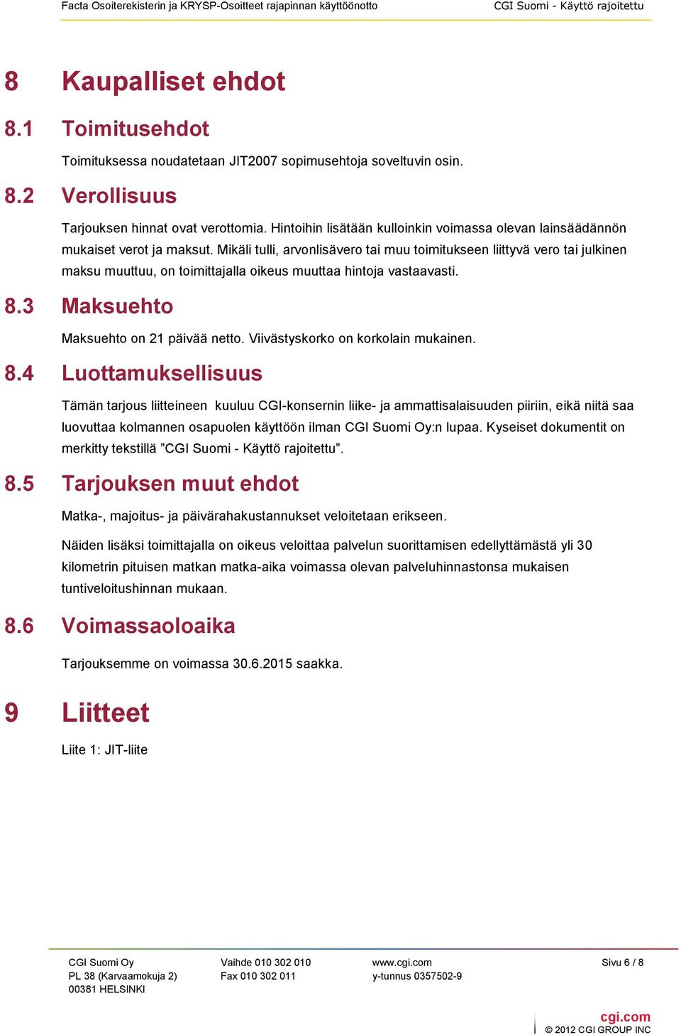 Mikäli tulli, arvonlisävero tai muu toimitukseen liittyvä vero tai julkinen maksu muuttuu, on toimittajalla oikeus muuttaa hintoja vastaavasti. 8.3 Maksuehto Maksuehto on 21 päivää netto.