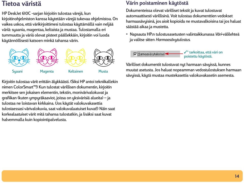 Tulostamalla eri tummuutta ja väriä olevat pisteet päällekkäin, kirjoitin voi luoda käytännöllisesti katsoen minkä tahansa värin.