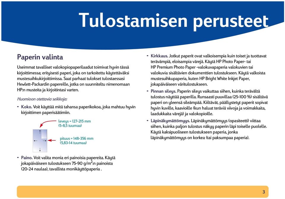 Voit käyttää mitä tahansa paperikokoa, joka mahtuu hyvin kirjoittimen paperisäätimiin. leveys = 127-215 mm (5-8,5 tuumaa) pituus = 148-356 mm (5,83-14 tuumaa) Kirkkaus.