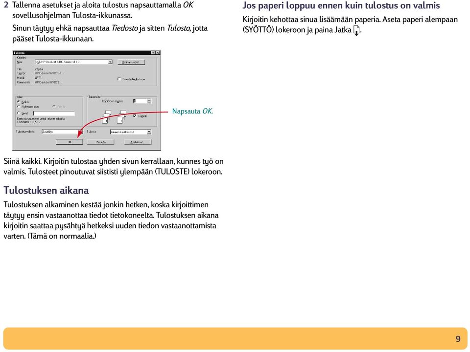 Kirjoitin tulostaa yhden sivun kerrallaan, kunnes työ on valmis. Tulosteet pinoutuvat siististi ylempään (TULOSTE) lokeroon.