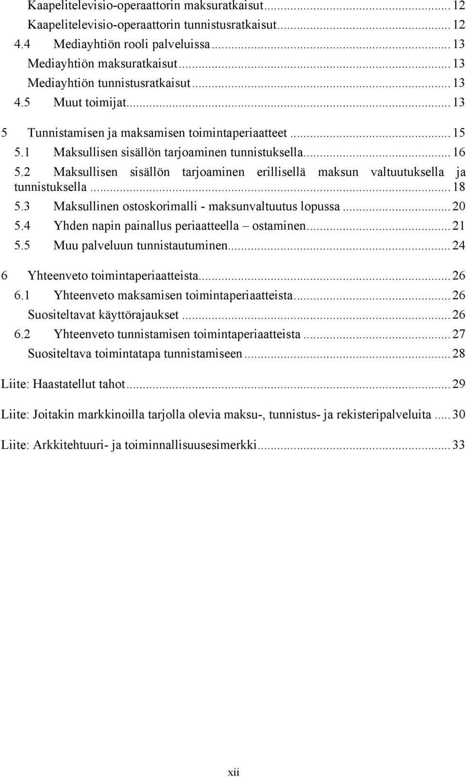 2 Maksullisen sisällön tarjoaminen erillisellä maksun valtuutuksella ja tunnistuksella...18 5.3 Maksullinen ostoskorimalli - maksunvaltuutus lopussa...20 5.