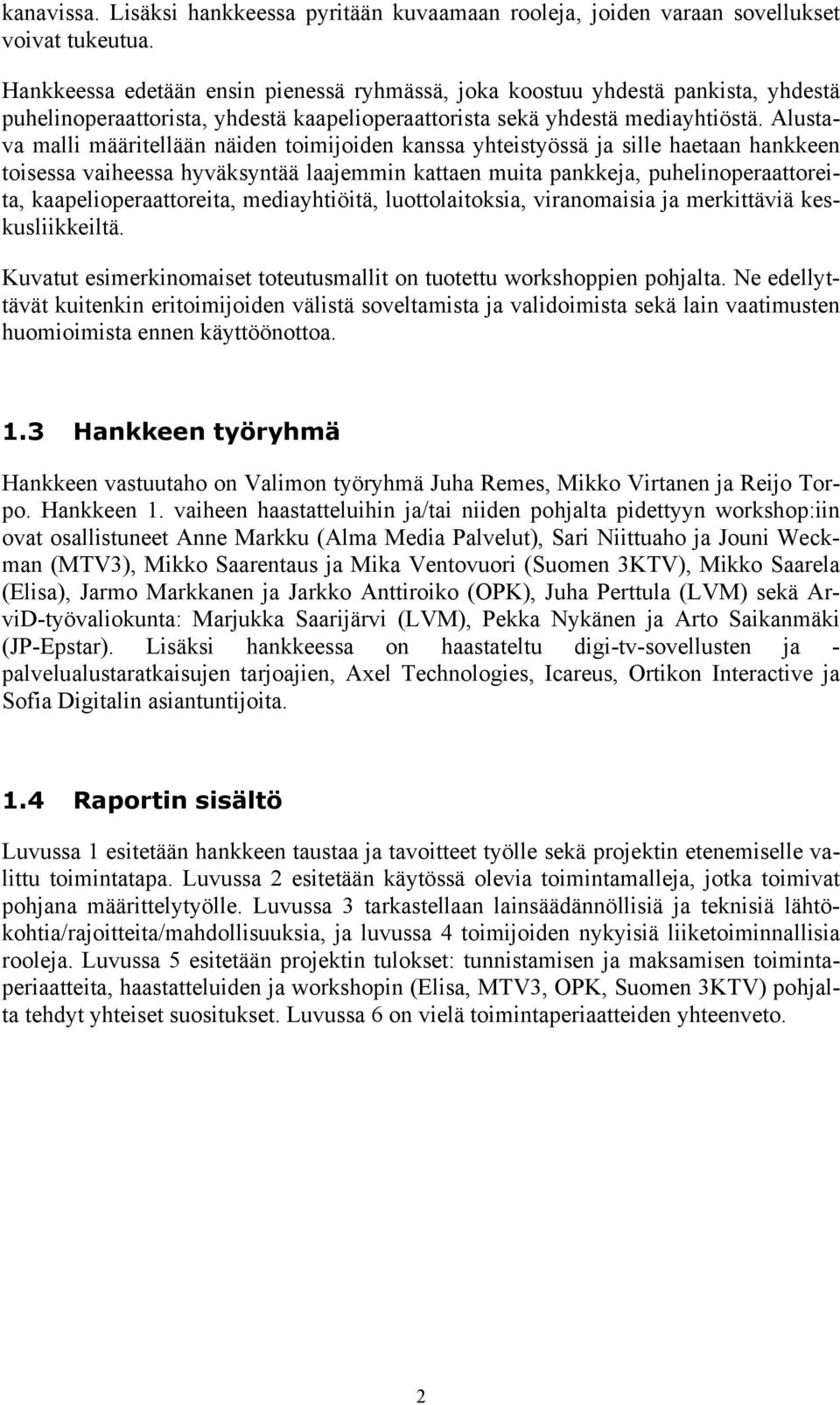 Alustava malli määritellään näiden toimijoiden kanssa yhteistyössä ja sille haetaan hankkeen toisessa vaiheessa hyväksyntää laajemmin kattaen muita pankkeja, puhelinoperaattoreita,