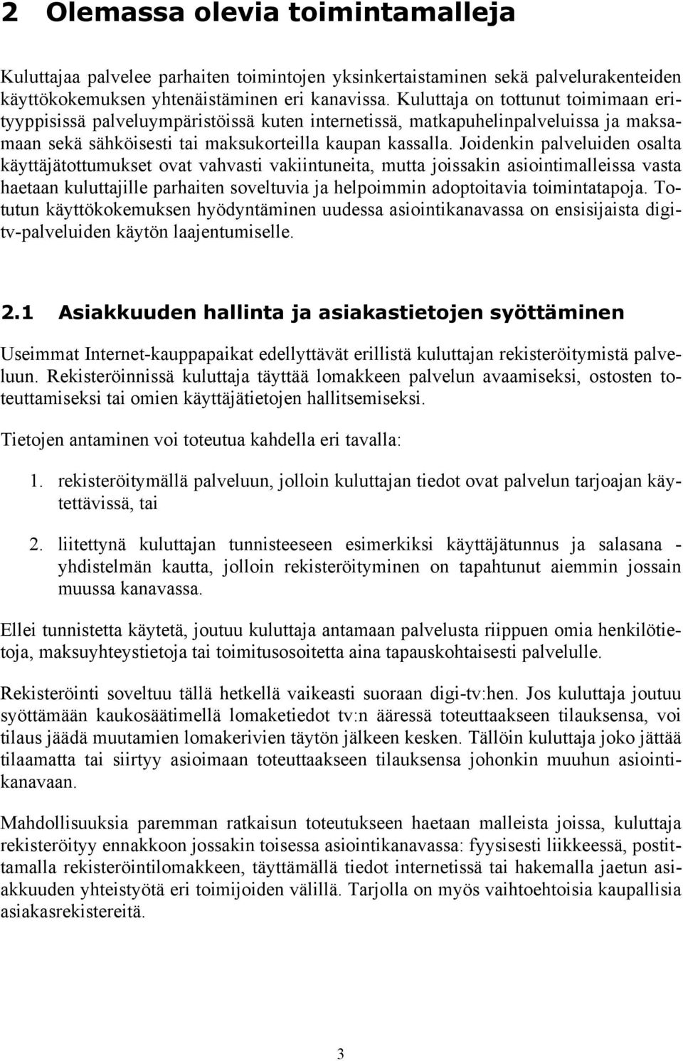 Joidenkin palveluiden osalta käyttäjätottumukset ovat vahvasti vakiintuneita, mutta joissakin asiointimalleissa vasta haetaan kuluttajille parhaiten soveltuvia ja helpoimmin adoptoitavia