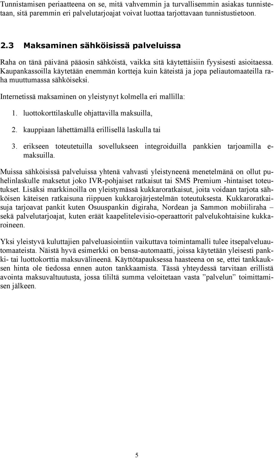 Kaupankassoilla käytetään enemmän kortteja kuin käteistä ja jopa peliautomaateilla raha muuttumassa sähköiseksi. Internetissä maksaminen on yleistynyt kolmella eri mallilla: 1.