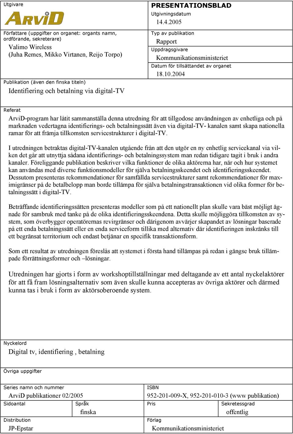 2004 Referat ArviD-program har låtit sammanställa denna utredning för att tillgodose användningen av enhetliga och på marknaden vedertagna identifierings- och betalningssätt även via digital-tv-