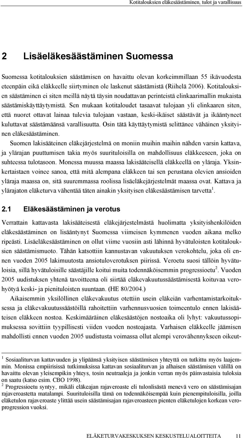 Sen mukaan kotitaloudet tasaavat tulojaan yli elinkaaren siten, että nuoret ottavat lainaa tulevia tulojaan vastaan, keski-ikäiset säästävät ja ikääntyneet kuluttavat säästämäänsä varallisuutta.