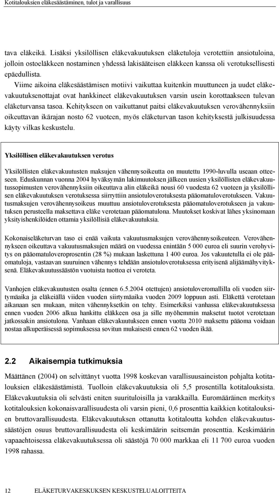 Kehitykseen on vaikuttanut paitsi eläkevakuutuksen verovähennyksiin oikeuttavan ikärajan nosto 62 vuoteen, myös eläketurvan tason kehityksestä julkisuudessa käyty vilkas keskustelu.