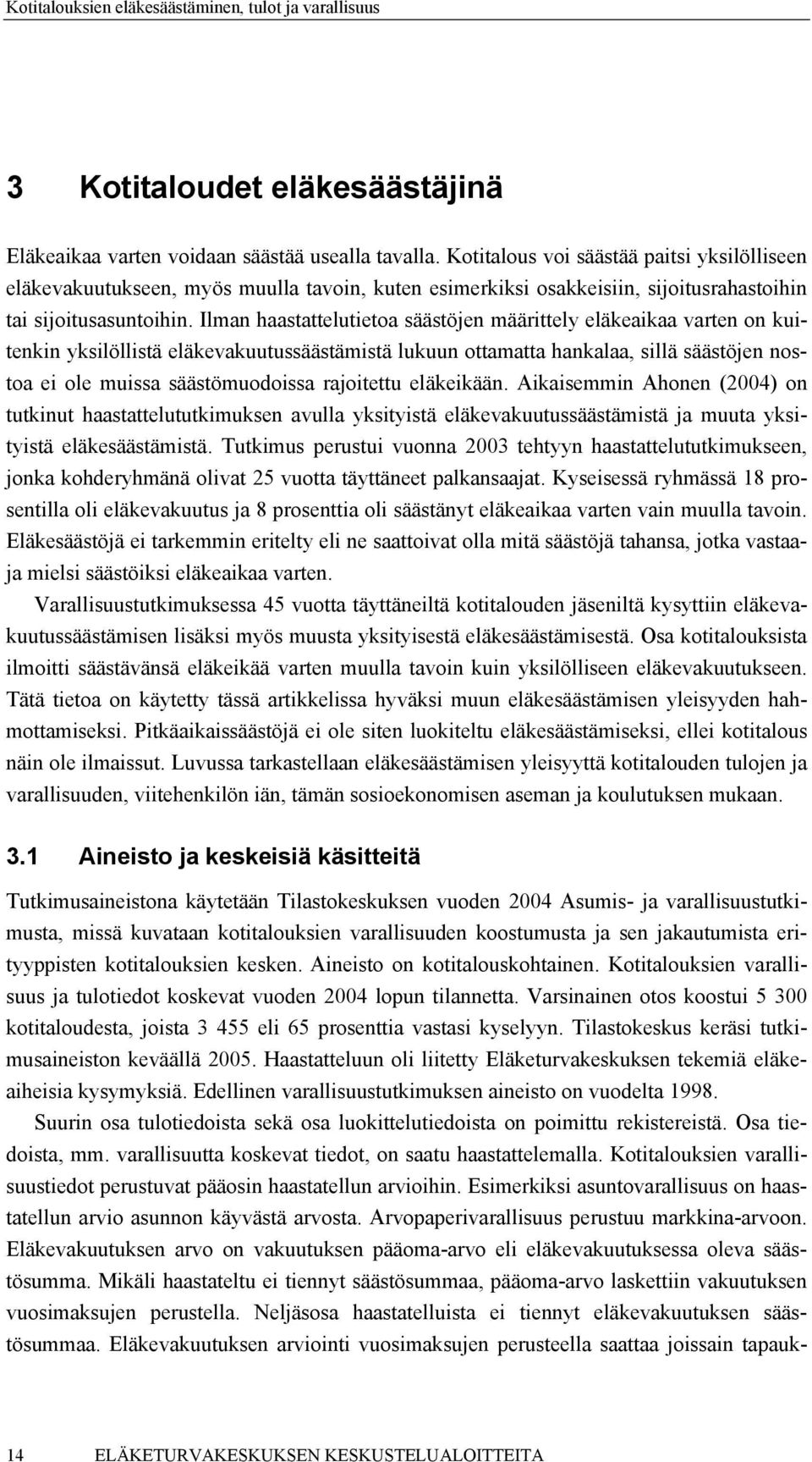 Ilman haastattelutietoa säästöjen määrittely eläkeaikaa varten on kuitenkin yksilöllistä eläkevakuutussäästämistä lukuun ottamatta hankalaa, sillä säästöjen nostoa ei ole muissa säästömuodoissa