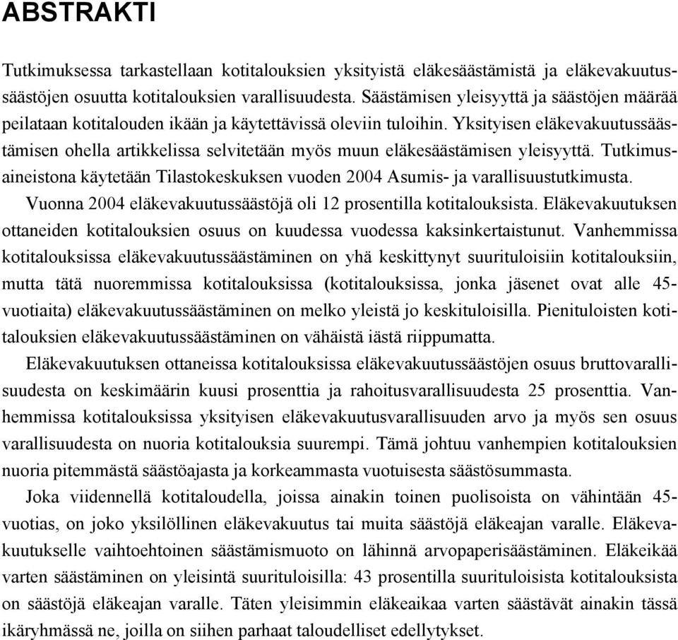 Yksityisen eläkevakuutussäästämisen ohella artikkelissa selvitetään myös muun eläkesäästämisen yleisyyttä. Tutkimusaineistona käytetään Tilastokeskuksen vuoden 2004 Asumis- ja varallisuustutkimusta.