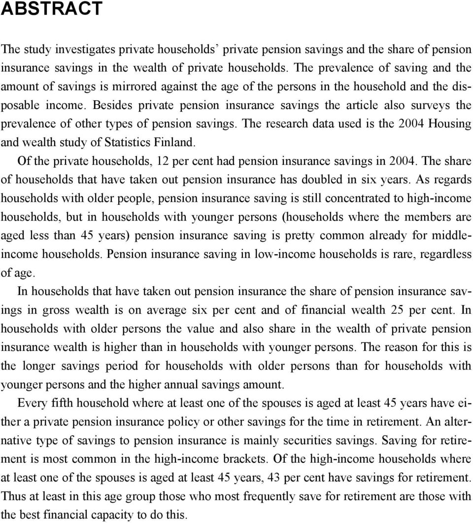 Besides private pension insurance savings the article also surveys the prevalence of other types of pension savings. The research data used is the 2004 Housing and wealth study of Statistics Finland.