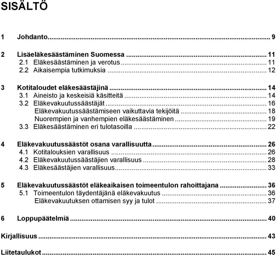 3 Eläkesäästäminen eri tulotasoilla... 22 4 Eläkevakuutussäästöt osana varallisuutta... 26 4.1 Kotitalouksien varallisuus... 26 4.2 Eläkevakuutussäästäjien varallisuus... 28 4.