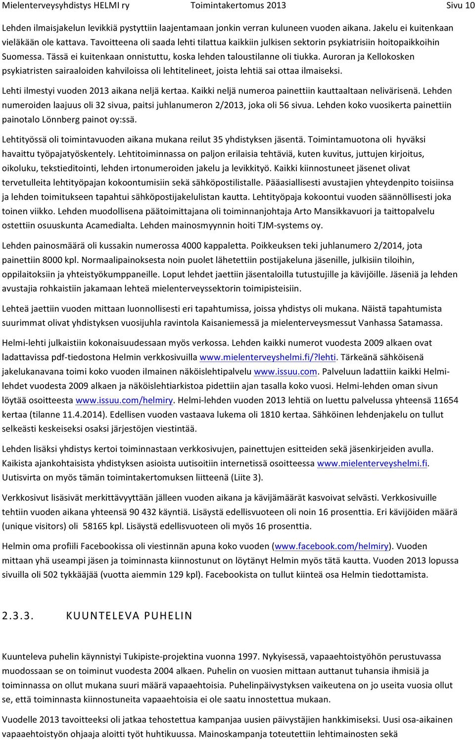 Auroran ja Kellokosken psykiatristen sairaaloiden kahviloissa oli lehtitelineet, joista lehtiä sai ottaa ilmaiseksi. Lehti ilmestyi vuoden 2013 aikana neljä kertaa.