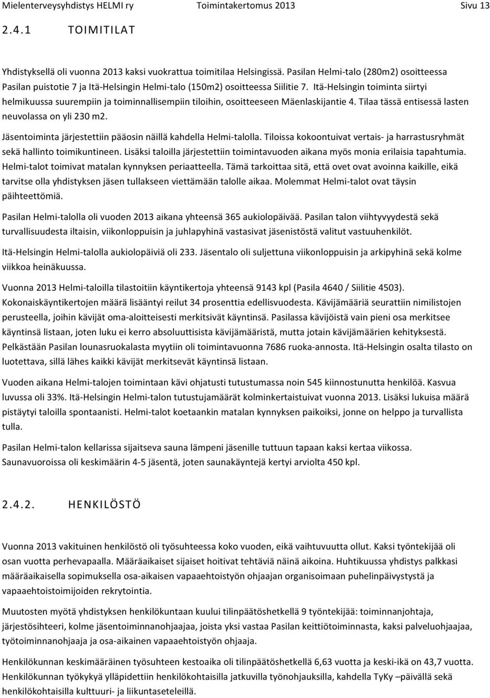 Itä- Helsingin toiminta siirtyi helmikuussa suurempiin ja toiminnallisempiin tiloihin, osoitteeseen Mäenlaskijantie 4. Tilaa tässä entisessä lasten neuvolassa on yli 230 m2.