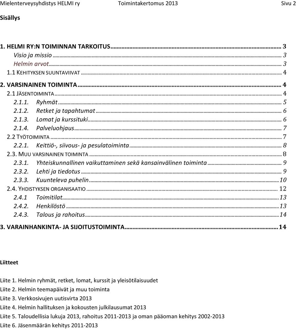 .. 8 2.3. MUU VARSINAINEN TOIMINTA... 8 2.3.1. Yhteiskunnallinen vaikuttaminen sekä kansainvälinen toiminta... 9 2.3.2. Lehti ja tiedotus... 9 2.3.3. Kuunteleva puhelin... 10 2.4.