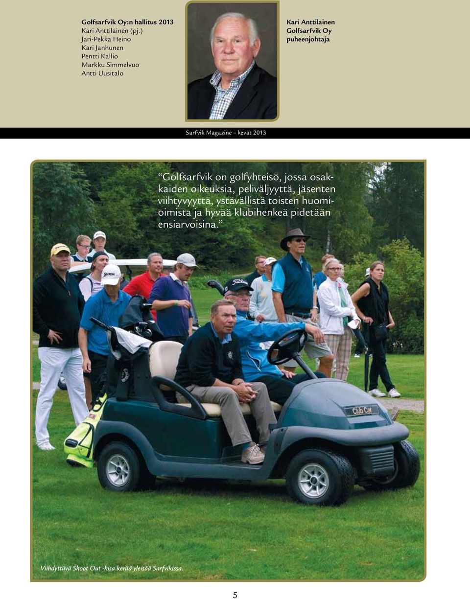 Golfsarfvik Oy puheenjohtaja Golfsarfvik on golfyhteisö, jossa osakkaiden oikeuksia, peliväljyyttä,